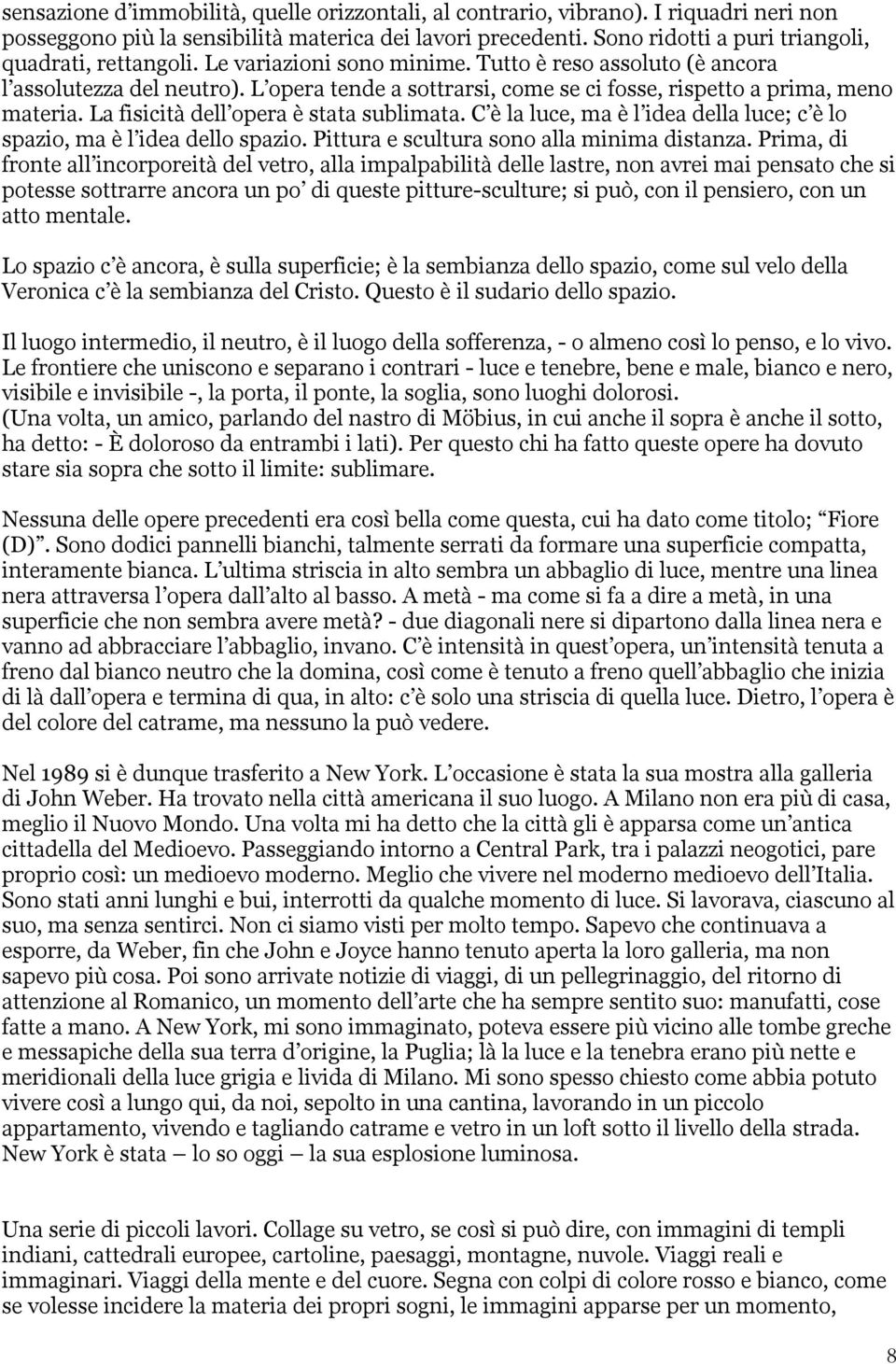 L opera tende a sottrarsi, come se ci fosse, rispetto a prima, meno materia. La fisicità dell opera è stata sublimata. C è la luce, ma è l idea della luce; c è lo spazio, ma è l idea dello spazio.