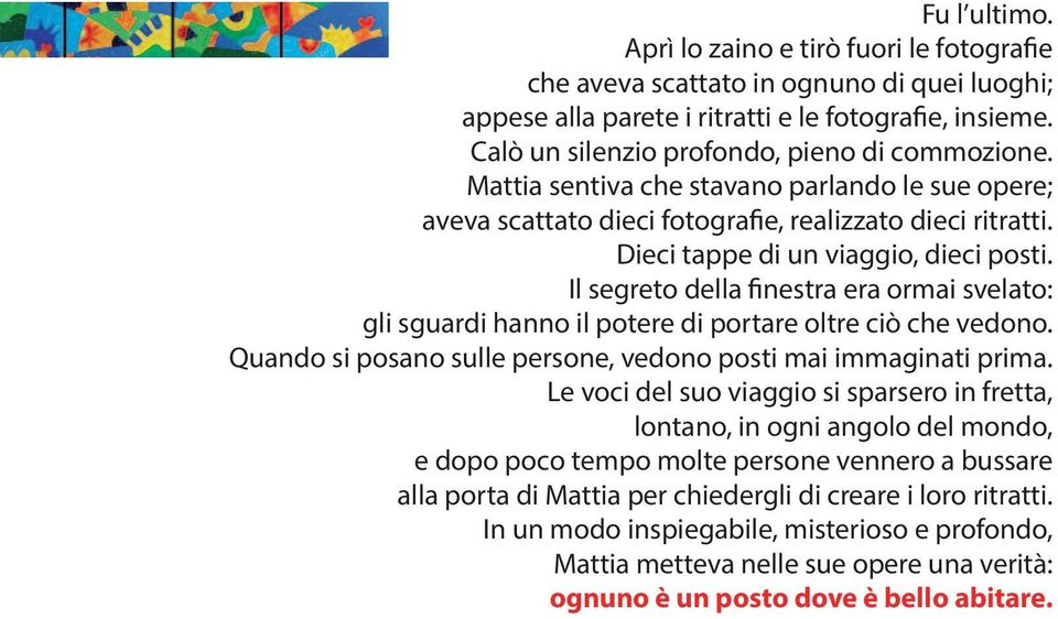 Il segreto della finestra era ormai svelato: gli sguardi hanno il potere di portare oltre ciò che vedono. Quando si posano sulle persone, vedono posti mai immaginati prima.