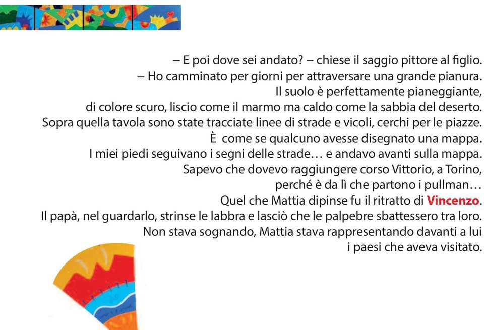 Sopra quella tavola sono state tracciate linee di strade e vicoli, cerchi per le piazze. È come se qualcuno avesse disegnato una mappa.