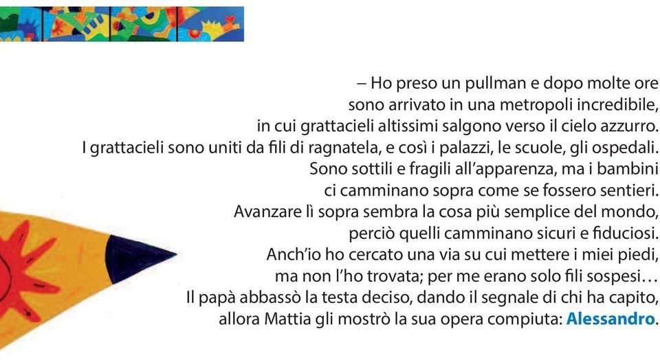 Sono sottili e fragili all apparenza, ma i bambini ci camminano sopra come se fossero sentieri.