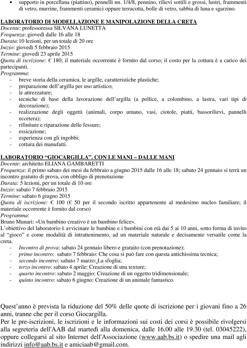 LABORATORIO DI MODELLAZIONE E MANIPOLAZIONE DELLA CRETA Docente: professoressa SILVANA LUNETTA Frequenza: giovedì dalle 16 alle 18 Durata:10 lezioni, per un totale di 20 ore Inizio: giovedì 5