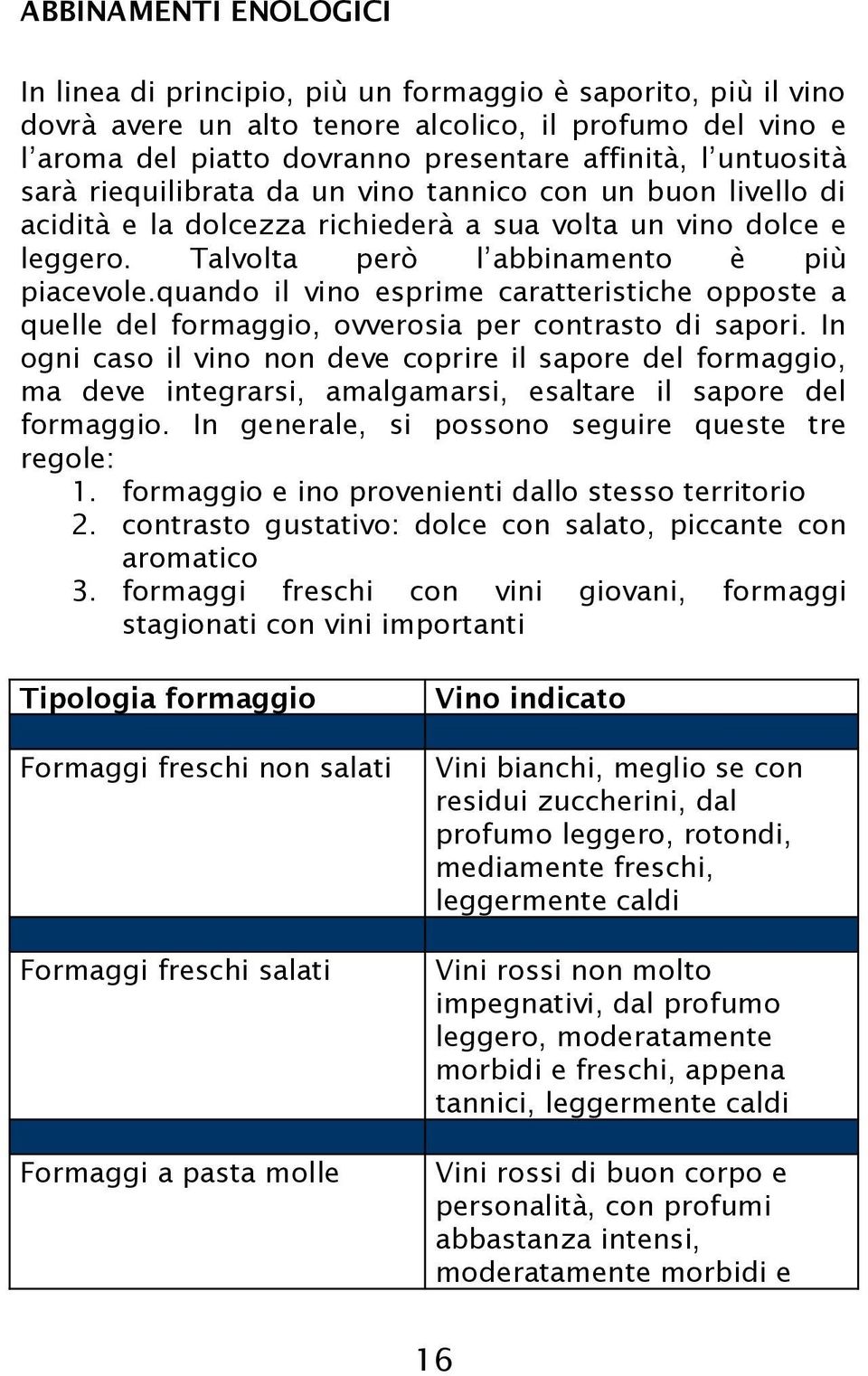 quando il vino esprime caratteristiche opposte a quelle del formaggio, ovverosia per contrasto di sapori.