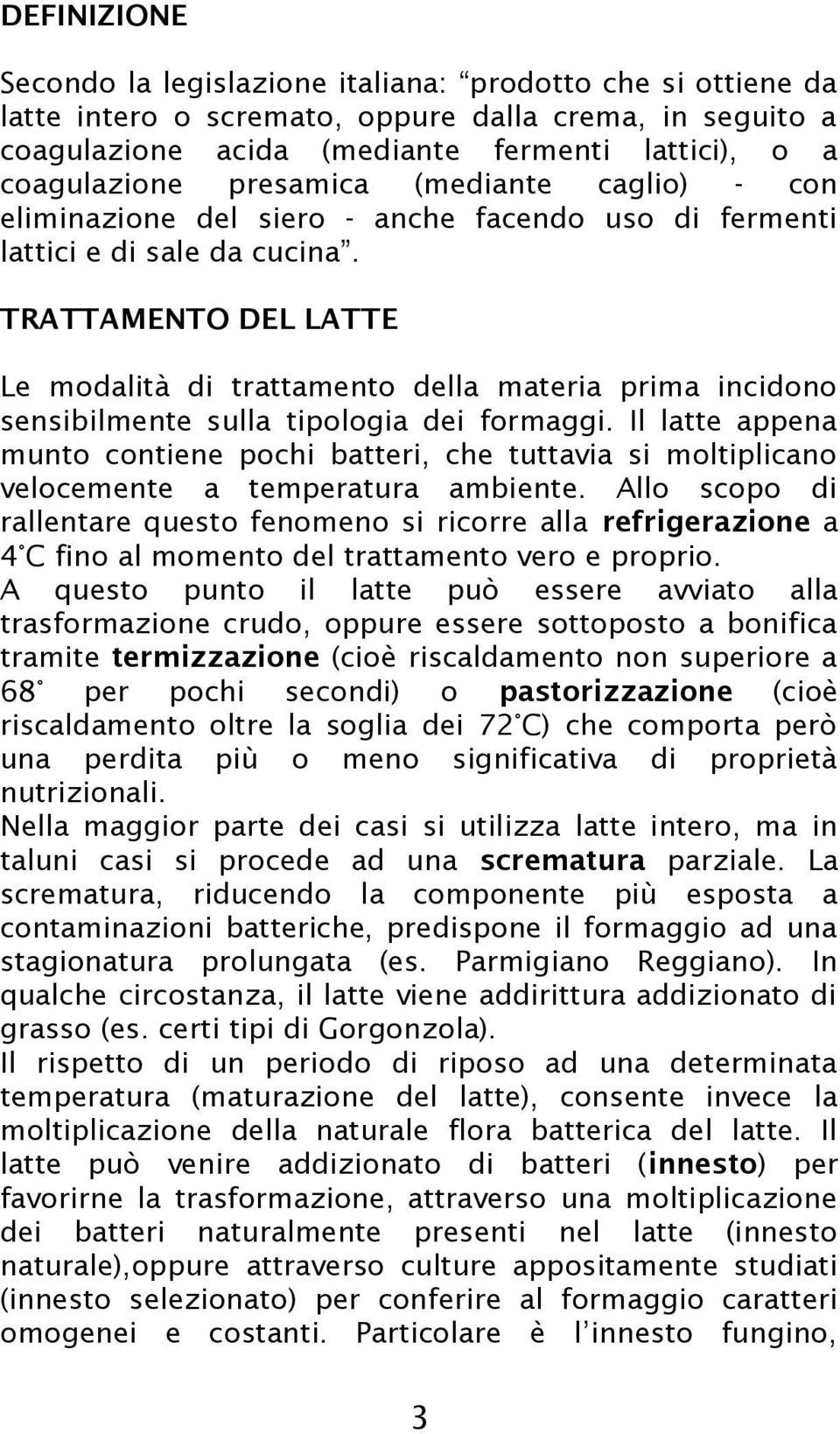 TRATTAMENTO DEL LATTE Le modalità di trattamento della materia prima incidono sensibilmente sulla tipologia dei formaggi.