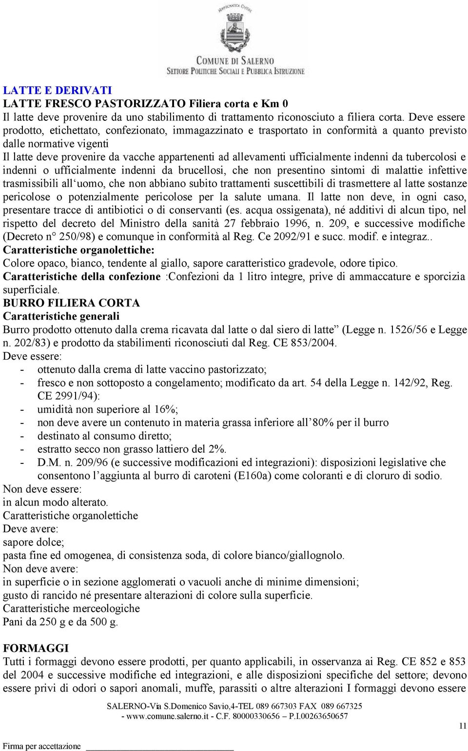 ufficialmente indenni da tubercolosi e indenni o ufficialmente indenni da brucellosi, che non presentino sintomi di malattie infettive trasmissibili all uomo, che non abbiano subito trattamenti