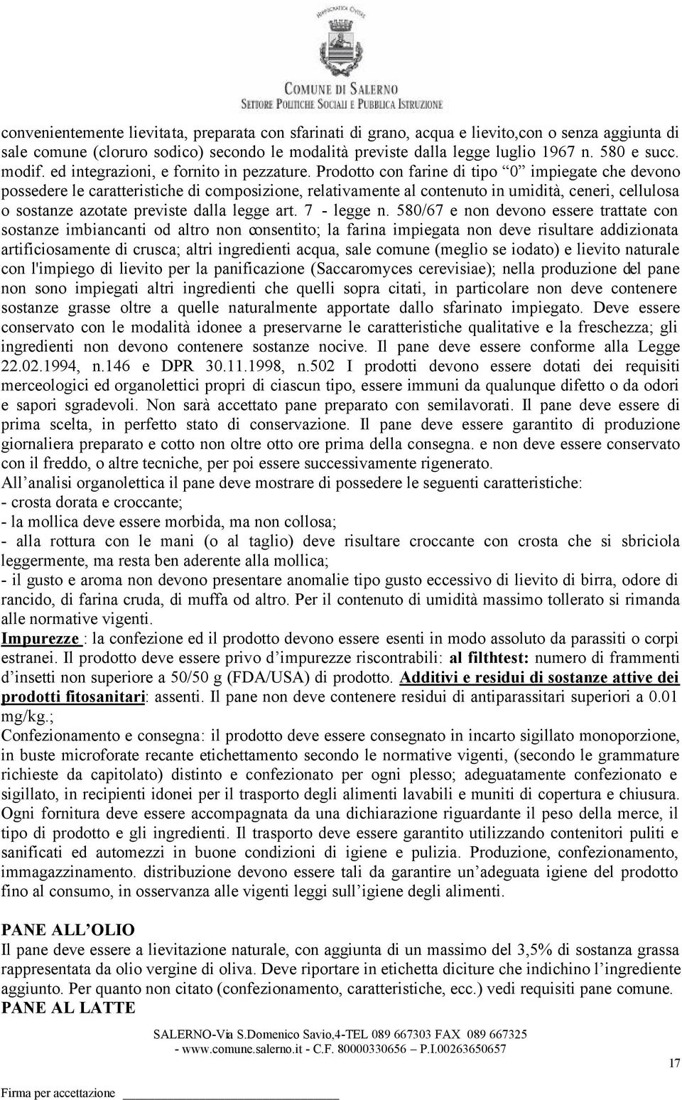 Prodotto con farine di tipo 0 impiegate che devono possedere le caratteristiche di composizione, relativamente al contenuto in umidità, ceneri, cellulosa o sostanze azotate previste dalla legge art.