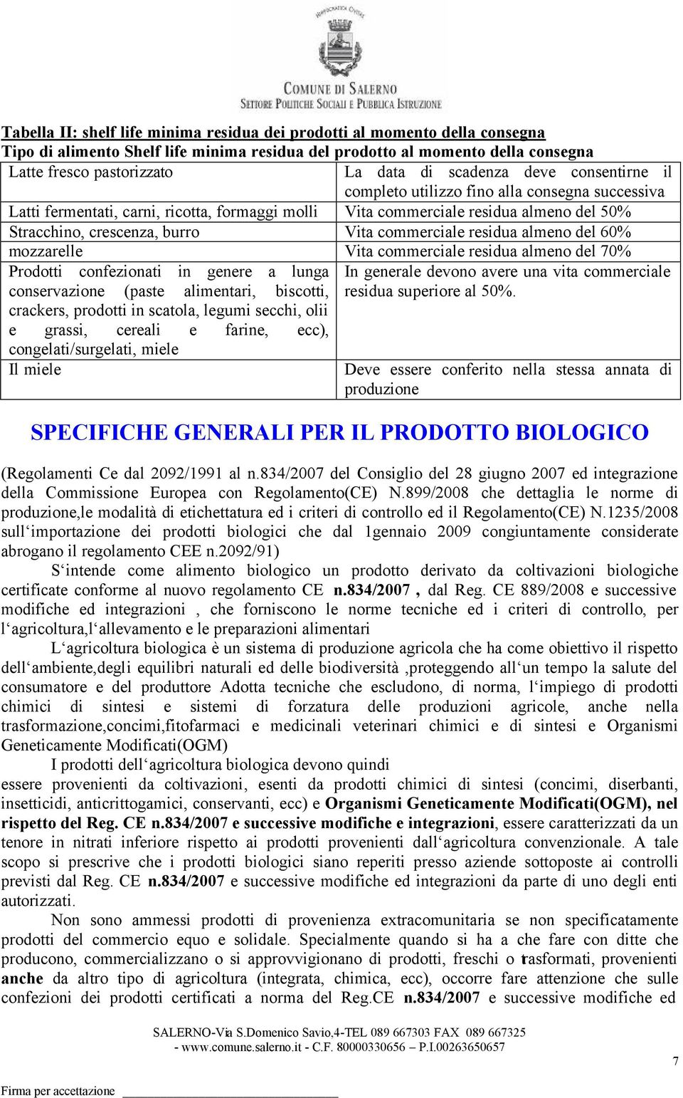 commerciale residua almeno del 60% mozzarelle Vita commerciale residua almeno del 70% Prodotti confezionati in genere a lunga conservazione (paste alimentari, biscotti, crackers, prodotti in scatola,