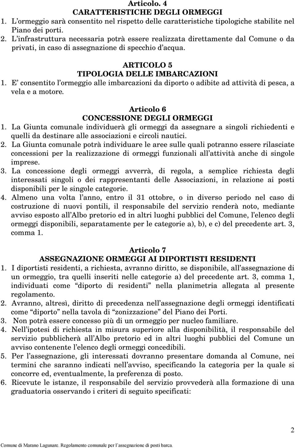 E consentito l ormeggio alle imbarcazioni da diporto o adibite ad attività di pesca, a vela e a motore. Articolo 6 CONCESSIONE DEGLI ORMEGGI 1.