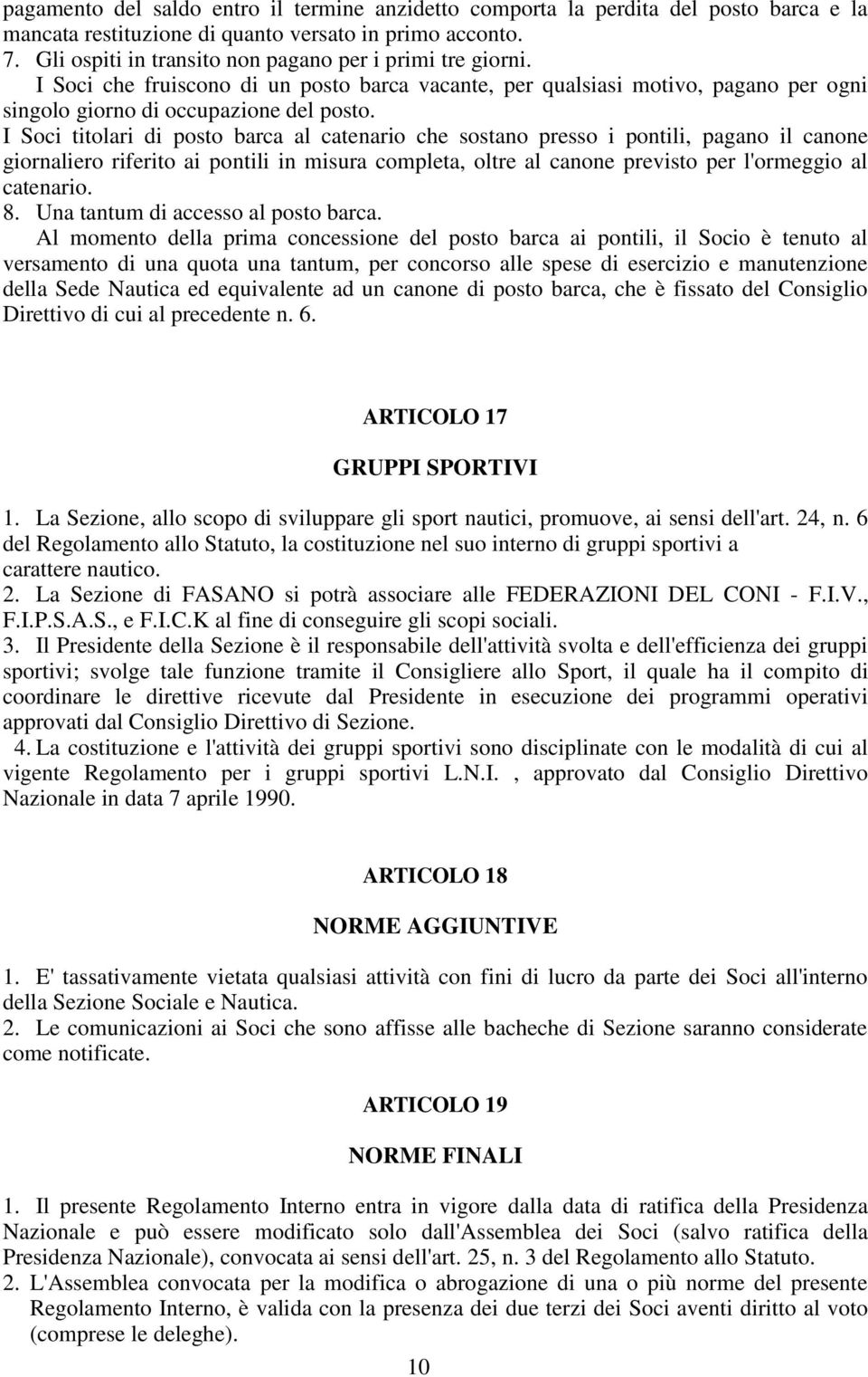 I Soci titolari di posto barca al catenario che sostano presso i pontili, pagano il canone giornaliero riferito ai pontili in misura completa, oltre al canone previsto per l'ormeggio al catenario. 8.