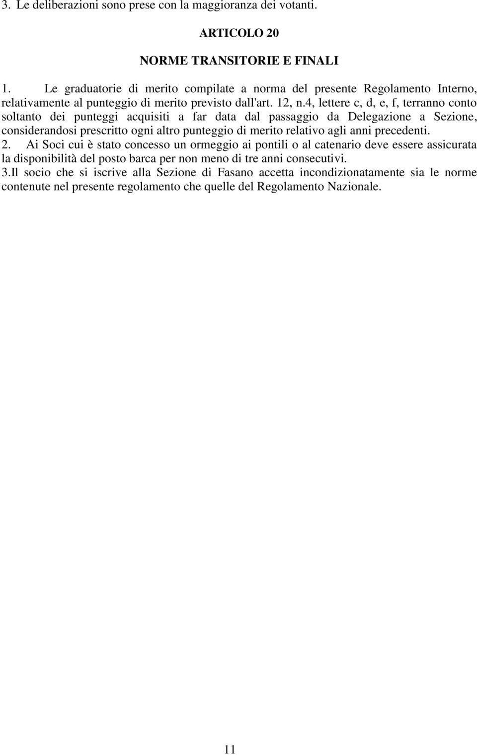 4, lettere c, d, e, f, terranno conto soltanto dei punteggi acquisiti a far data dal passaggio da Delegazione a Sezione, considerandosi prescritto ogni altro punteggio di merito relativo agli