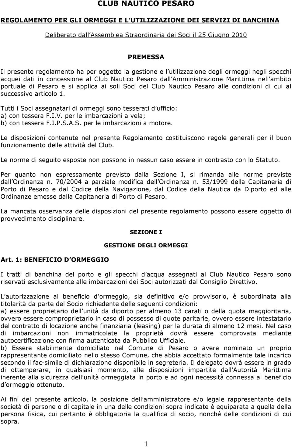 Soci del Club Nautico Pesaro alle condizioni di cui al successivo articolo 1. Tutti i Soci assegnatari di ormeggi sono tesserati d ufficio: a) con tessera F.I.V.