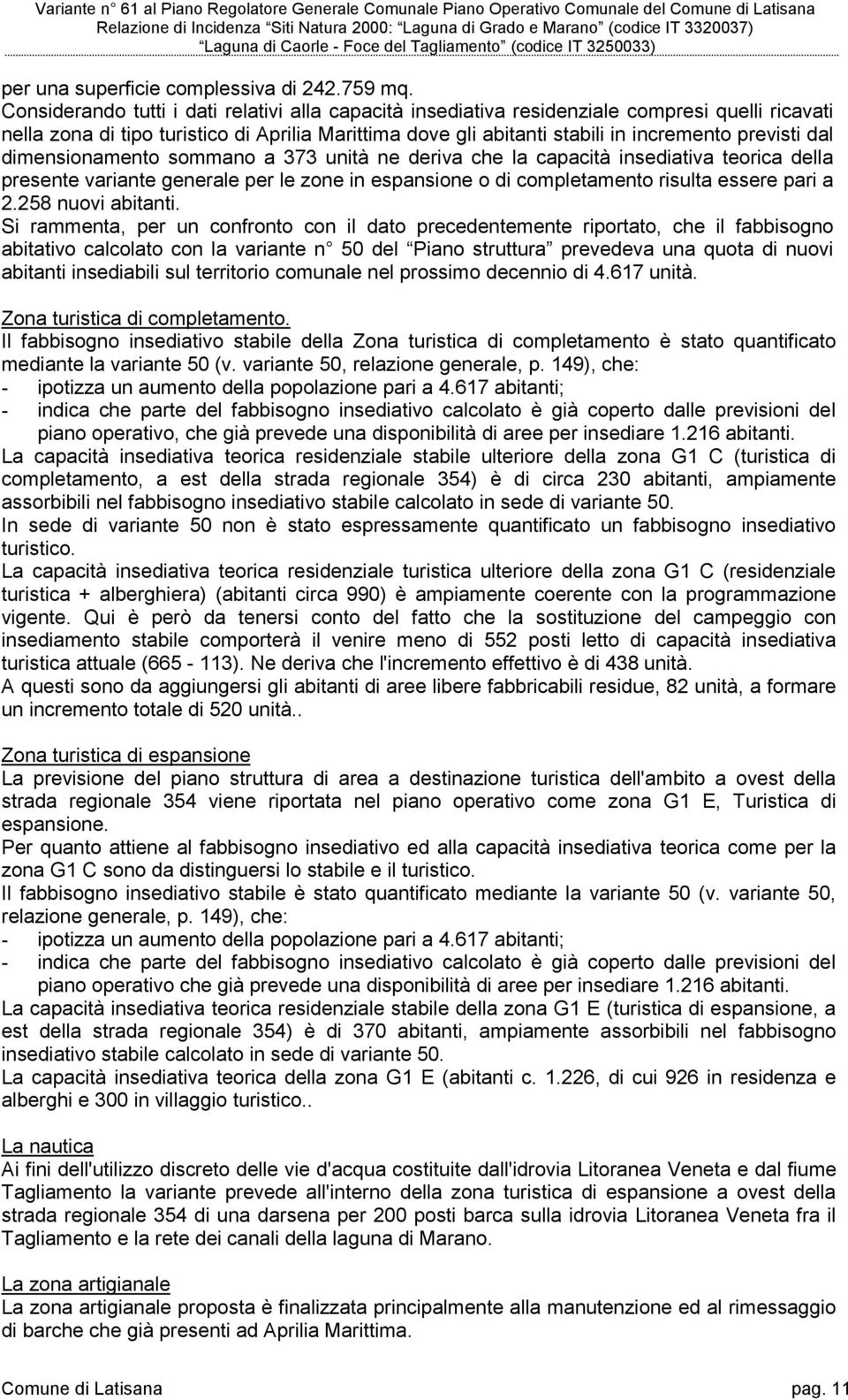 dal dimensionamento sommano a 373 unità ne deriva che la capacità insediativa teorica della presente variante generale per le zone in espansione o di completamento risulta essere pari a 2.