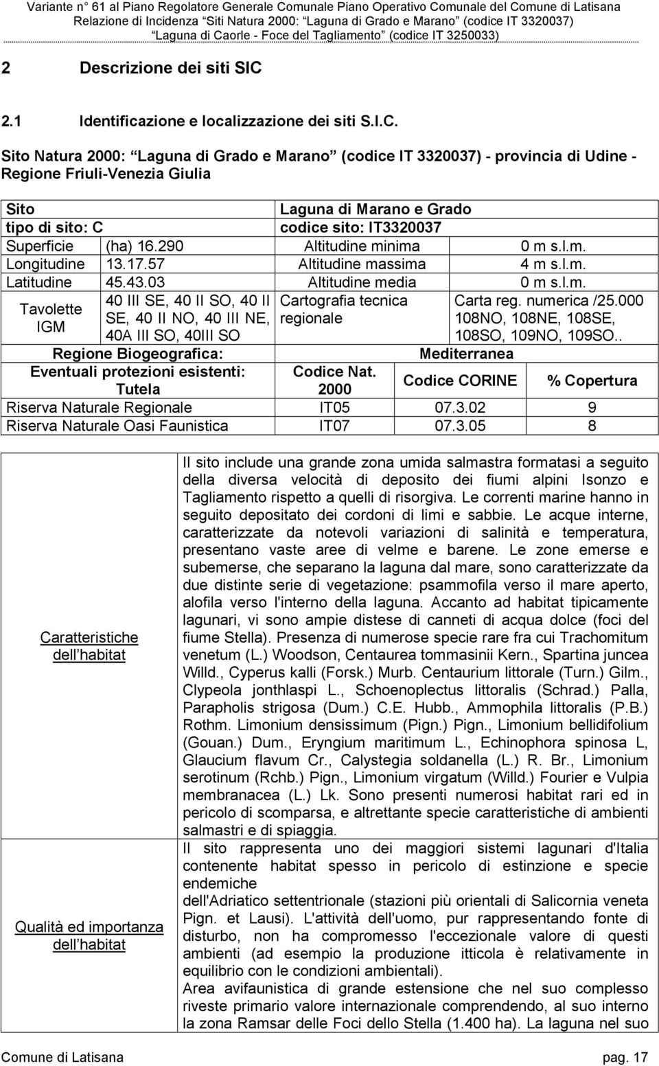 Sito Natura 2000: Laguna di Grado e Marano (codice IT 3320037) - provincia di Udine - Regione Friuli-Venezia Giulia Sito Laguna di Marano e Grado tipo di sito: C codice sito: IT3320037 Superficie