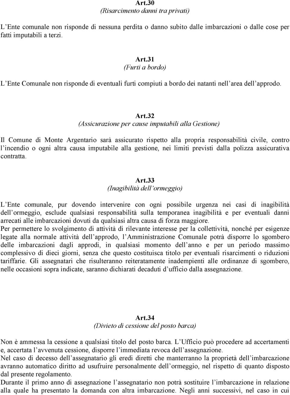 32 (Assicurazione per cause imputabili alla Gestione) Il Comune di Monte Argentario sarà assicurato rispetto alla propria responsabilità civile, contro l incendio o ogni altra causa imputabile alla