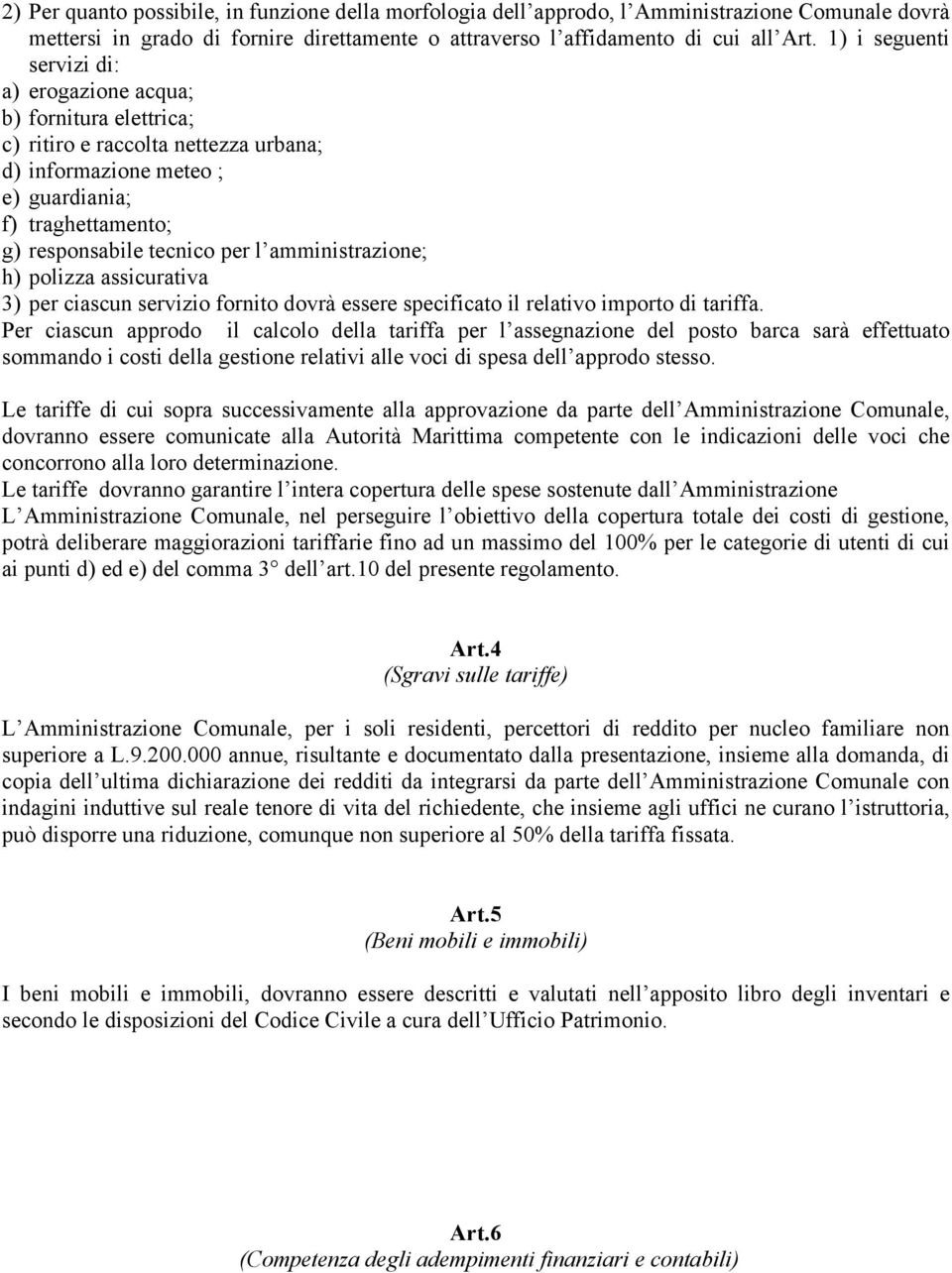 amministrazione; h) polizza assicurativa 3) per ciascun servizio fornito dovrà essere specificato il relativo importo di tariffa.