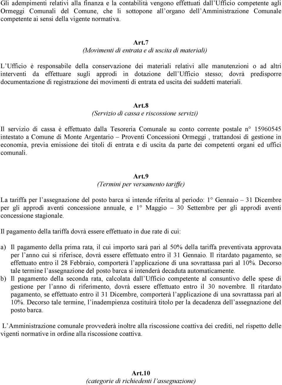 7 (Movimenti di entrata e di uscita di materiali) L Ufficio è responsabile della conservazione dei materiali relativi alle manutenzioni o ad altri interventi da effettuare sugli approdi in dotazione