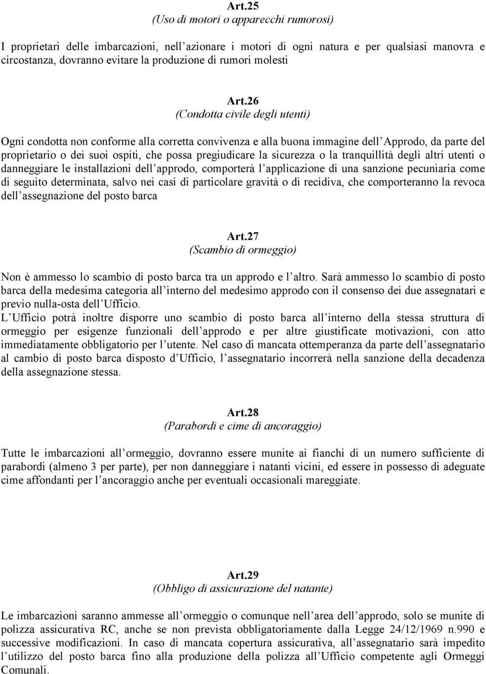 26 (Condotta civile degli utenti) Ogni condotta non conforme alla corretta convivenza e alla buona immagine dell Approdo, da parte del proprietario o dei suoi ospiti, che possa pregiudicare la