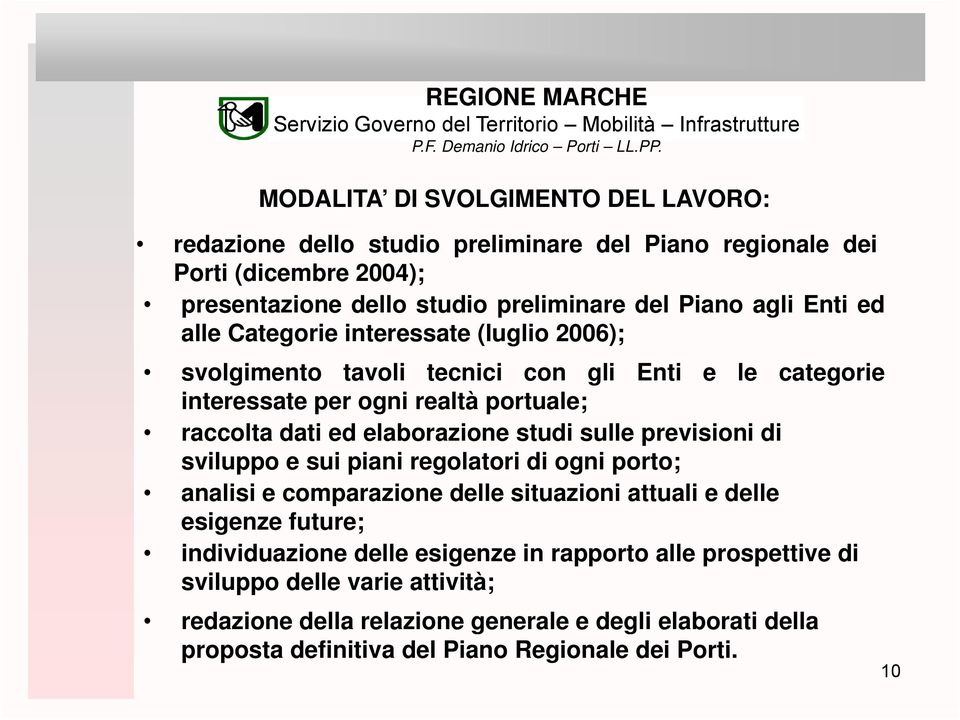 studi sulle previsioni di sviluppo e sui piani regolatori di ogni porto; analisi e comparazione delle situazioni attuali e delle esigenze future; individuazione delle