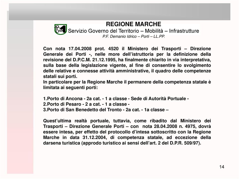 competenze statali sui porti. In particolare per la Regione Marche il permanere della competenza statale è limitata ai seguenti porti: 1.Porto di Ancona - 2a cat.