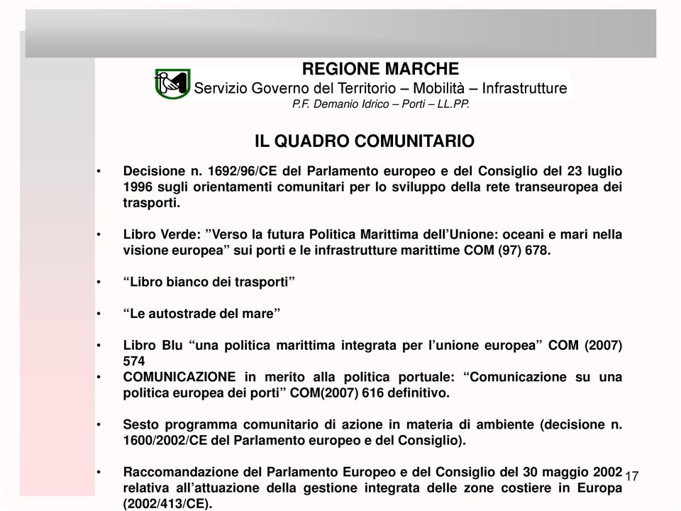 Libro bianco dei trasporti Le autostrade del mare Libro Blu una politica marittima integrata per l unione europea COM (2007) 574 COMUNICAZIONE in merito alla politica portuale: Comunicazione su una