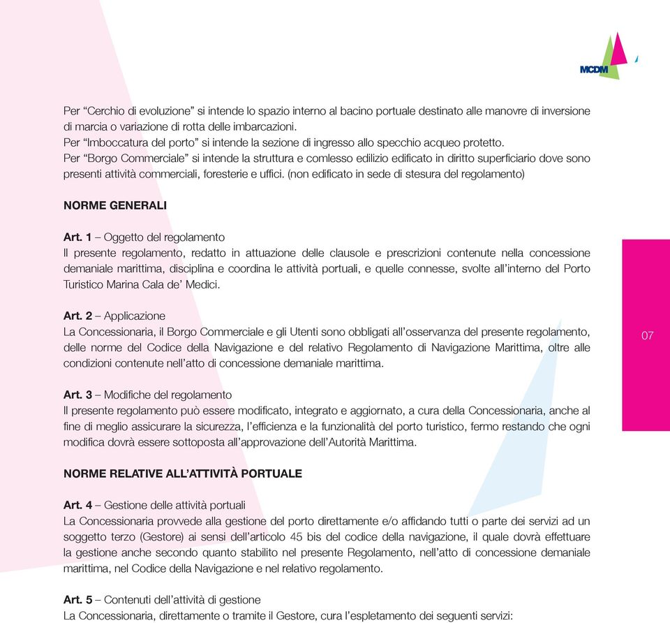 Per Borgo Commerciale si intende la struttura e comlesso edilizio edifi cato in diritto superfi ciario dove sono presenti attività commerciali, foresterie e uffi ci.