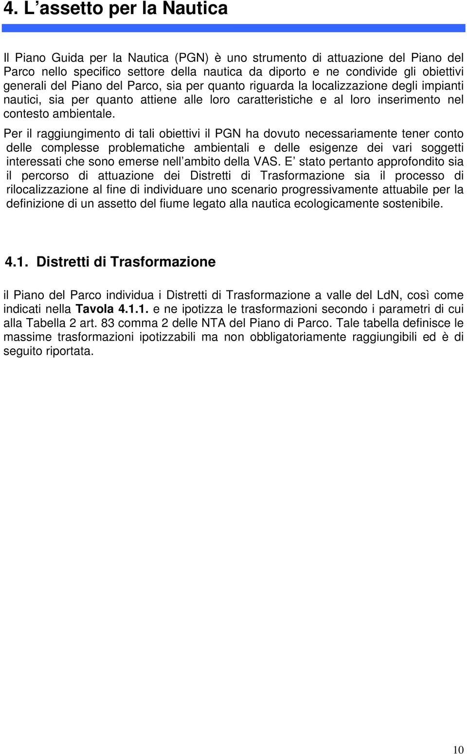 Per il raggiungimento di tali obiettivi il PGN ha dovuto necessariamente tener conto delle complesse problematiche ambientali e delle esigenze dei vari soggetti interessati che sono emerse nell