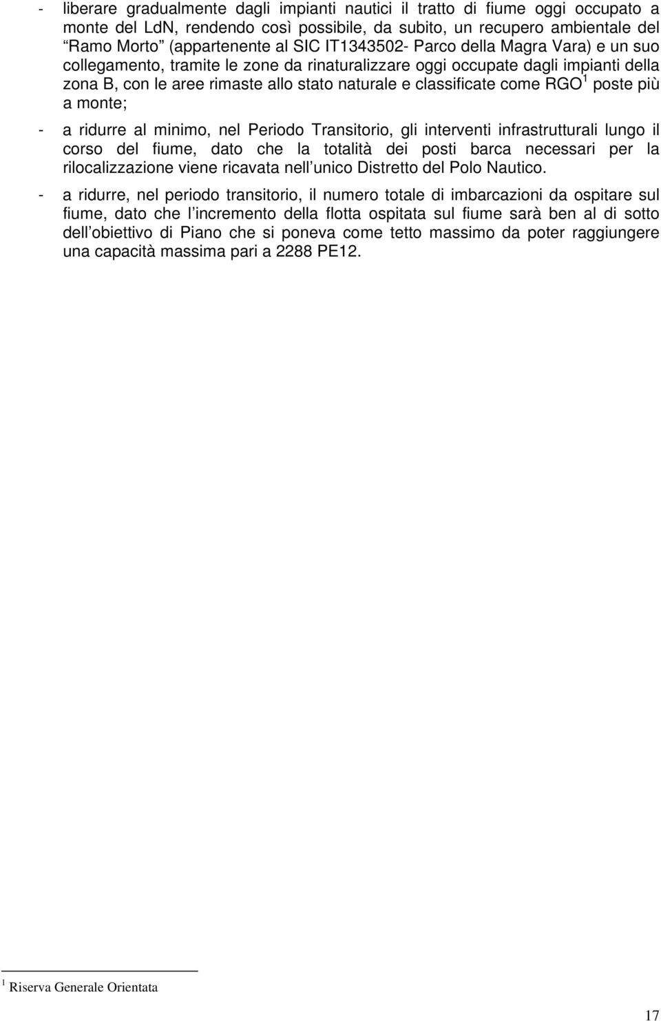 1 poste più a monte; - a ridurre al minimo, nel Periodo Transitorio, gli interventi infrastrutturali lungo il corso del fiume, dato che la totalità dei posti barca necessari per la rilocalizzazione