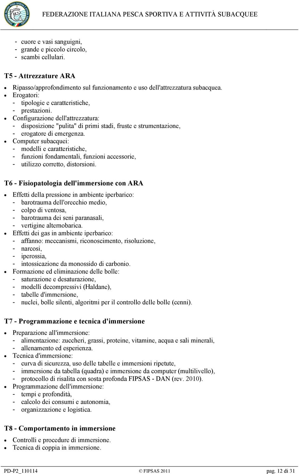 Computer subacquei: - modelli e caratteristiche, - funzioni fondamentali, funzioni accessorie, - utilizzo corretto, distorsioni.