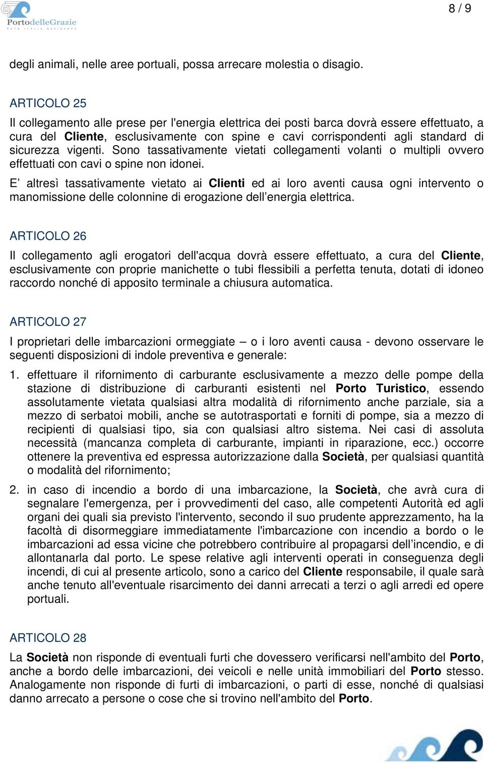 vigenti. Sono tassativamente vietati collegamenti volanti o multipli ovvero effettuati con cavi o spine non idonei.