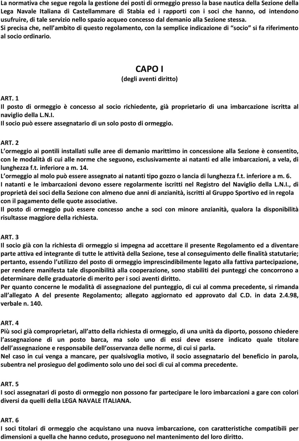 Si precisa che, nell ambito di questo regolamento, con la semplice indicazione di socio si fa riferimento al socio ordinario. CAPO I (degli aventi diritto) ART.