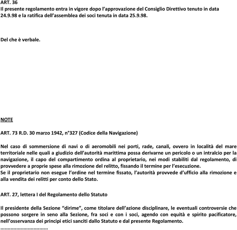 30 marzo 1942, n 327 (Codice della Navigazione) Nel caso di sommersione di navi o di aeromobili nei porti, rade, canali, ovvero in località del mare territoriale nelle quali a giudizio dell autorità