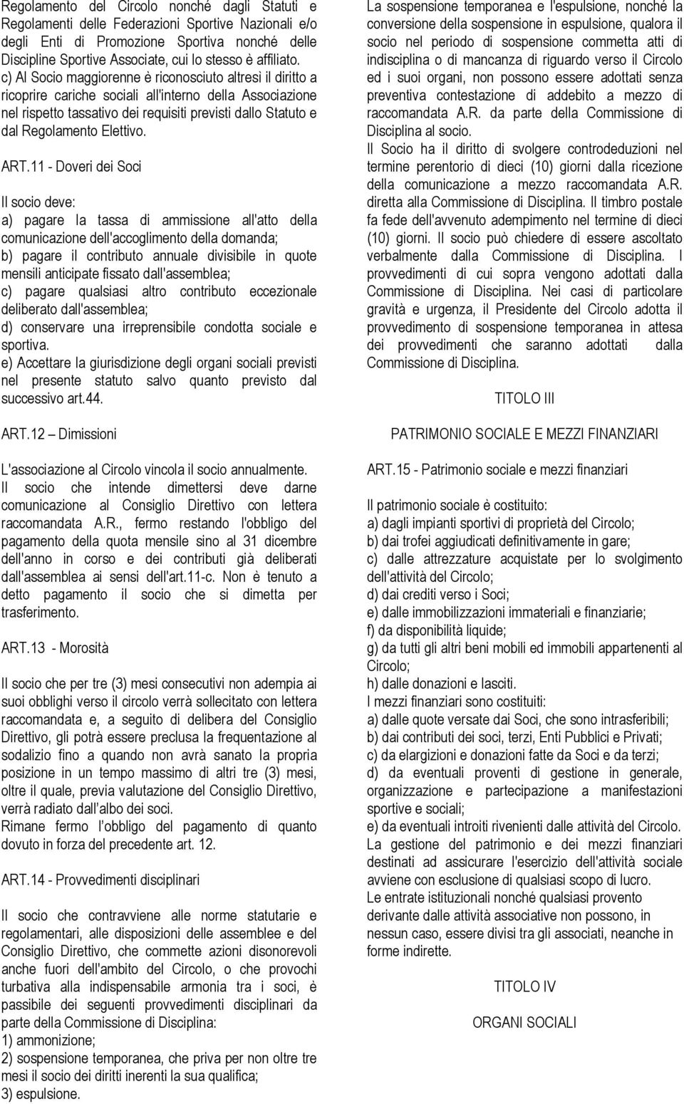 c) Al Socio maggiorenne è riconosciuto altresì il diritto a ricoprire cariche sociali all'interno della Associazione nel rispetto tassativo dei requisiti previsti dallo Statuto e dal Regolamento