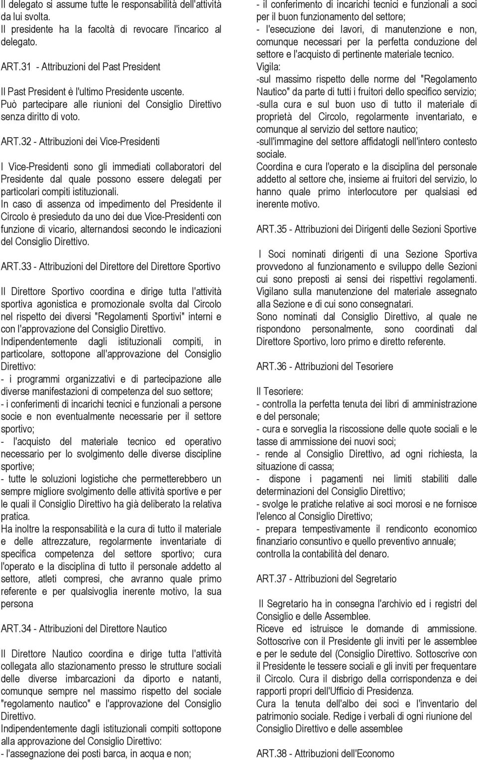 32 - Attribuzioni dei Vice-Presidenti I Vice-Presidenti sono gli immediati collaboratori del Presidente dal quale possono essere delegati per particolari compiti istituzionali.