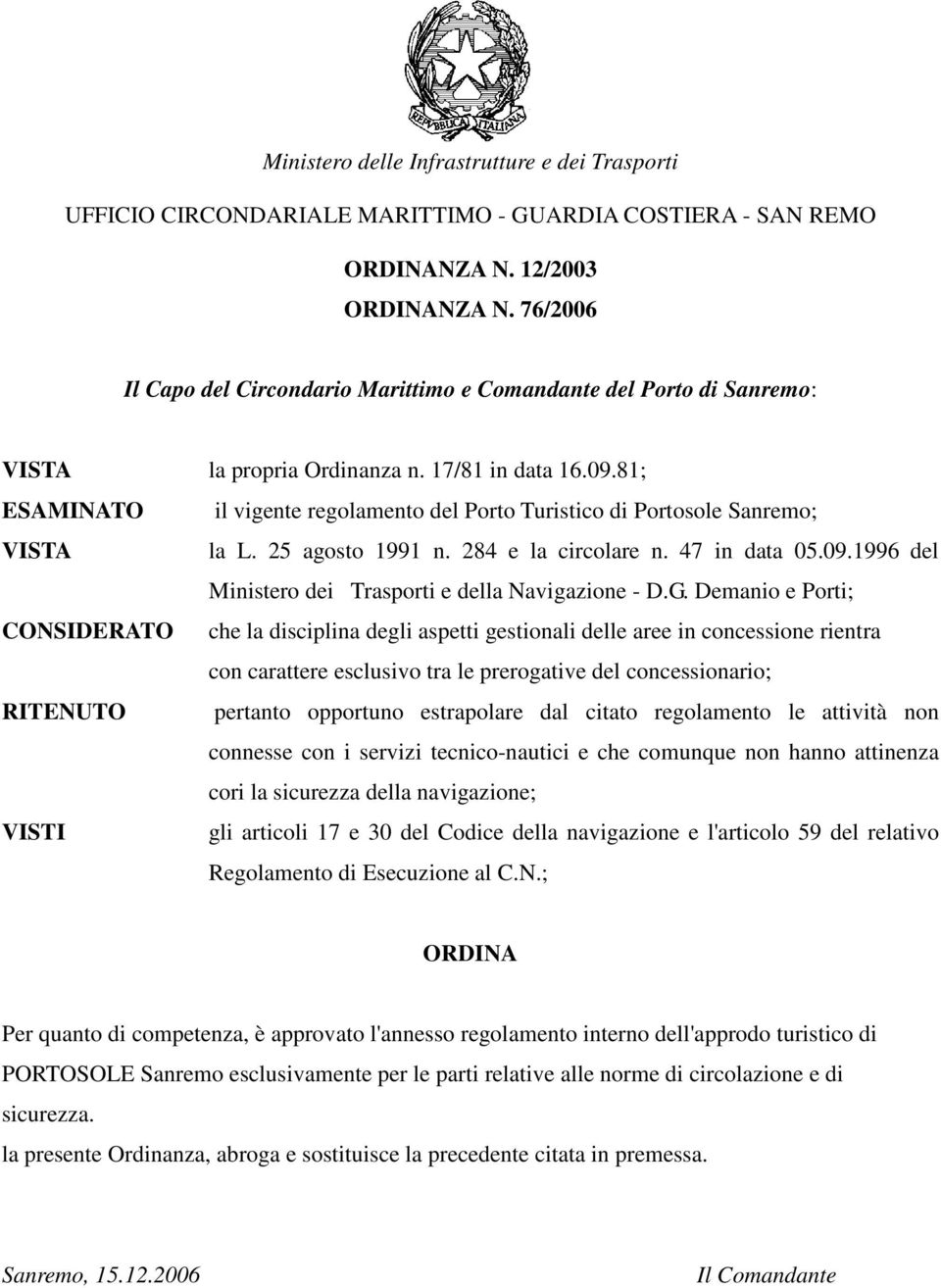 81; ESAMINATO il vigente regolamento del Porto Turistico di Portosole Sanremo; VISTA la L. 25 agosto 1991 n. 284 e la circolare n. 47 in data 05.09.