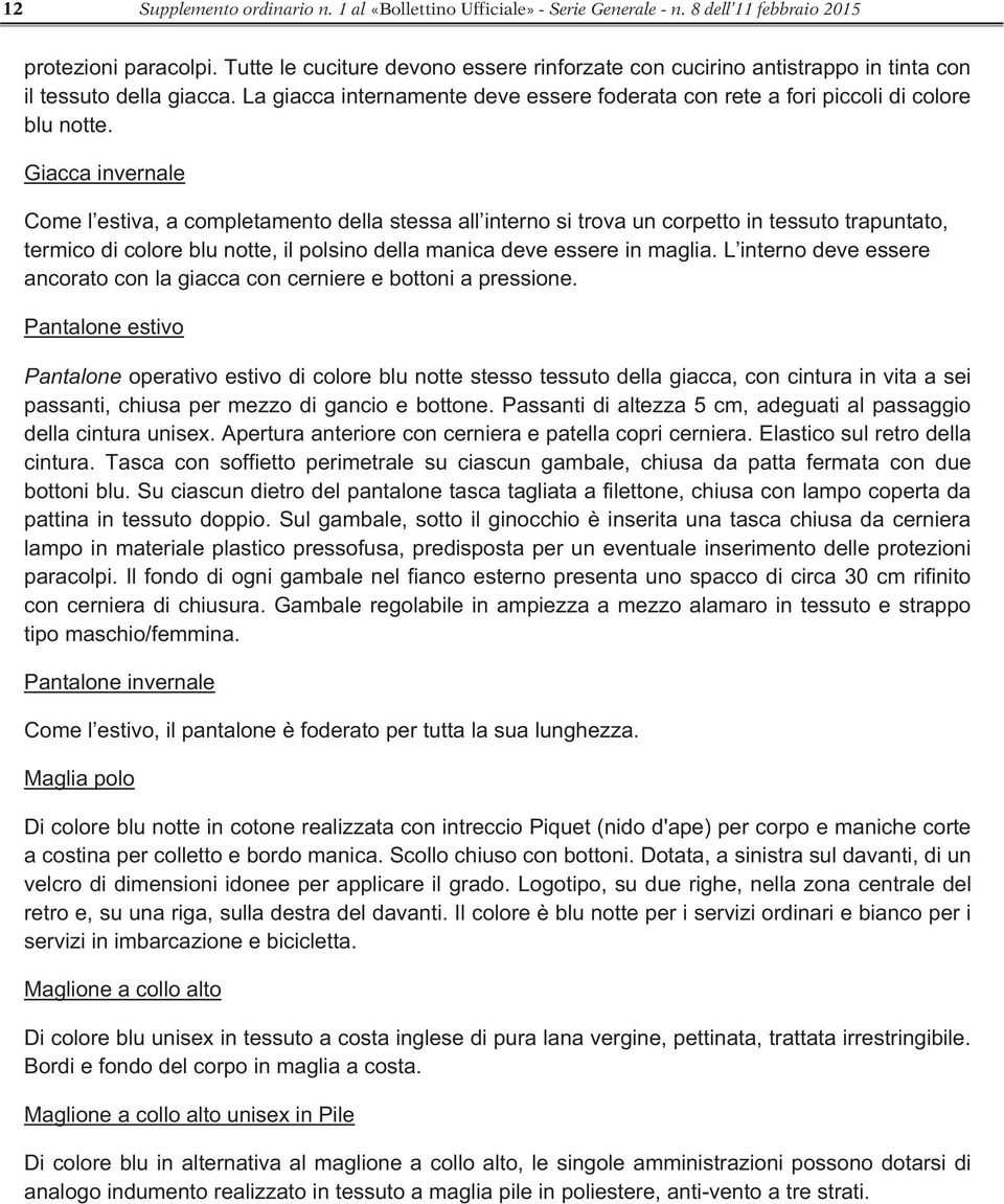 Giacca invernale Come l estiva, a completamento della stessa all interno si trova un corpetto in tessuto trapuntato, termico di colore blu notte, il polsino della manica deve essere in maglia.