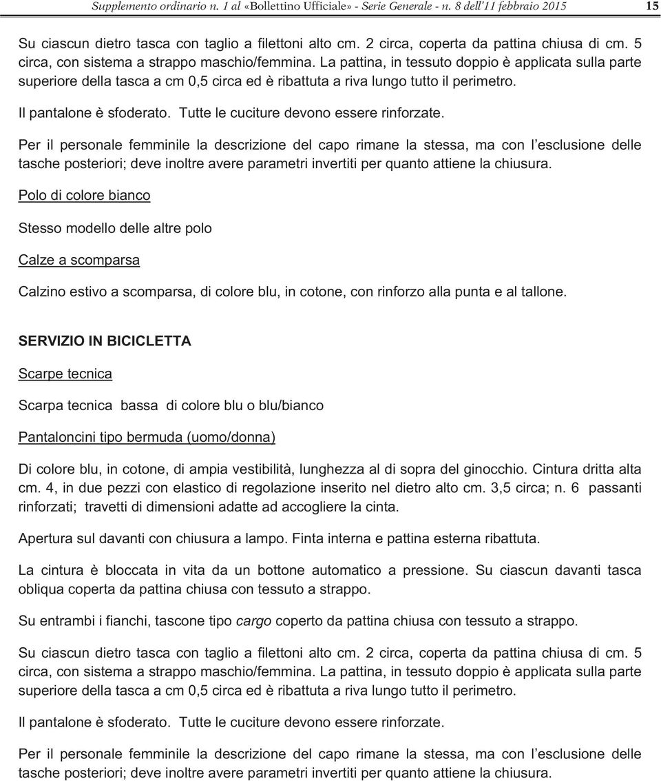 Il pantalone è sfoderato. Tutte le cuciture devono essere rinforzate.