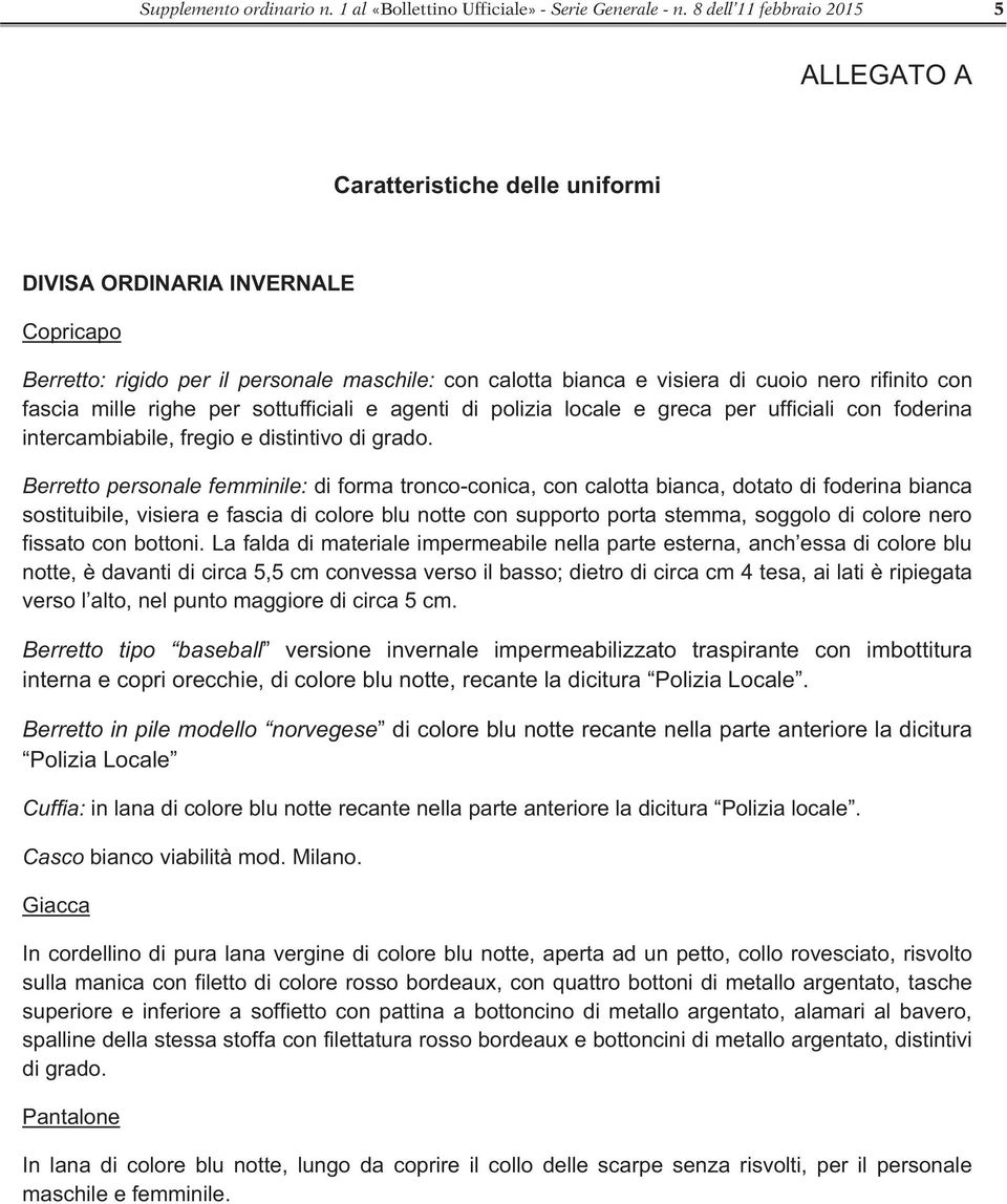 rifinito con fascia mille righe per sottufficiali e agenti di polizia locale e greca per ufficiali con foderina intercambiabile, fregio e distintivo di grado.