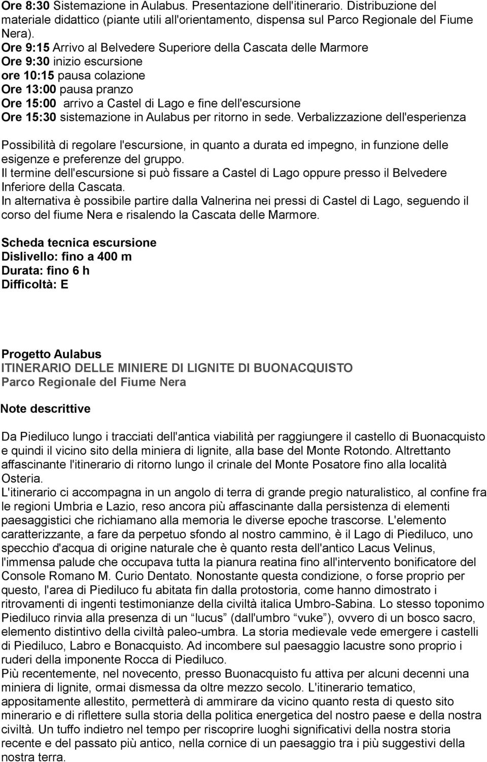 in Aulabus per ritorno in sede. Verbalizzazione dell'esperienza Possibilità di regolare l'escursione, in quanto a durata ed impegno, in funzione delle esigenze e preferenze del gruppo.