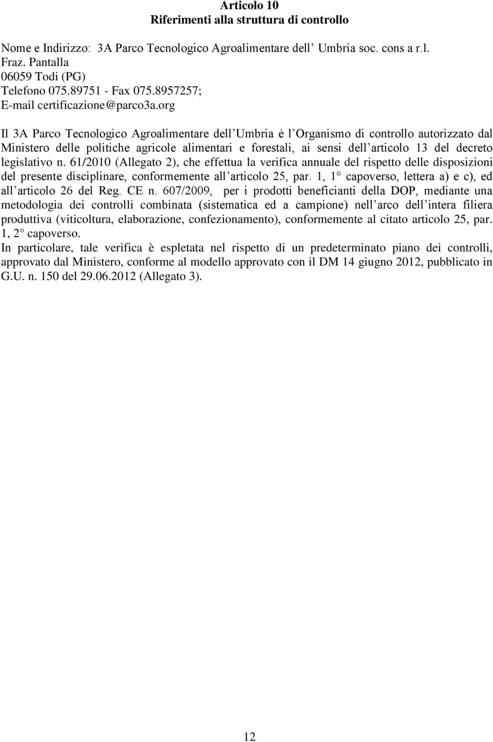 org Il 3A Parco Tecnologico Agroalimentare dell Umbria è l Organismo di controllo autorizzato dal Ministero delle politiche agricole alimentari e forestali, ai sensi dell articolo 13 del decreto