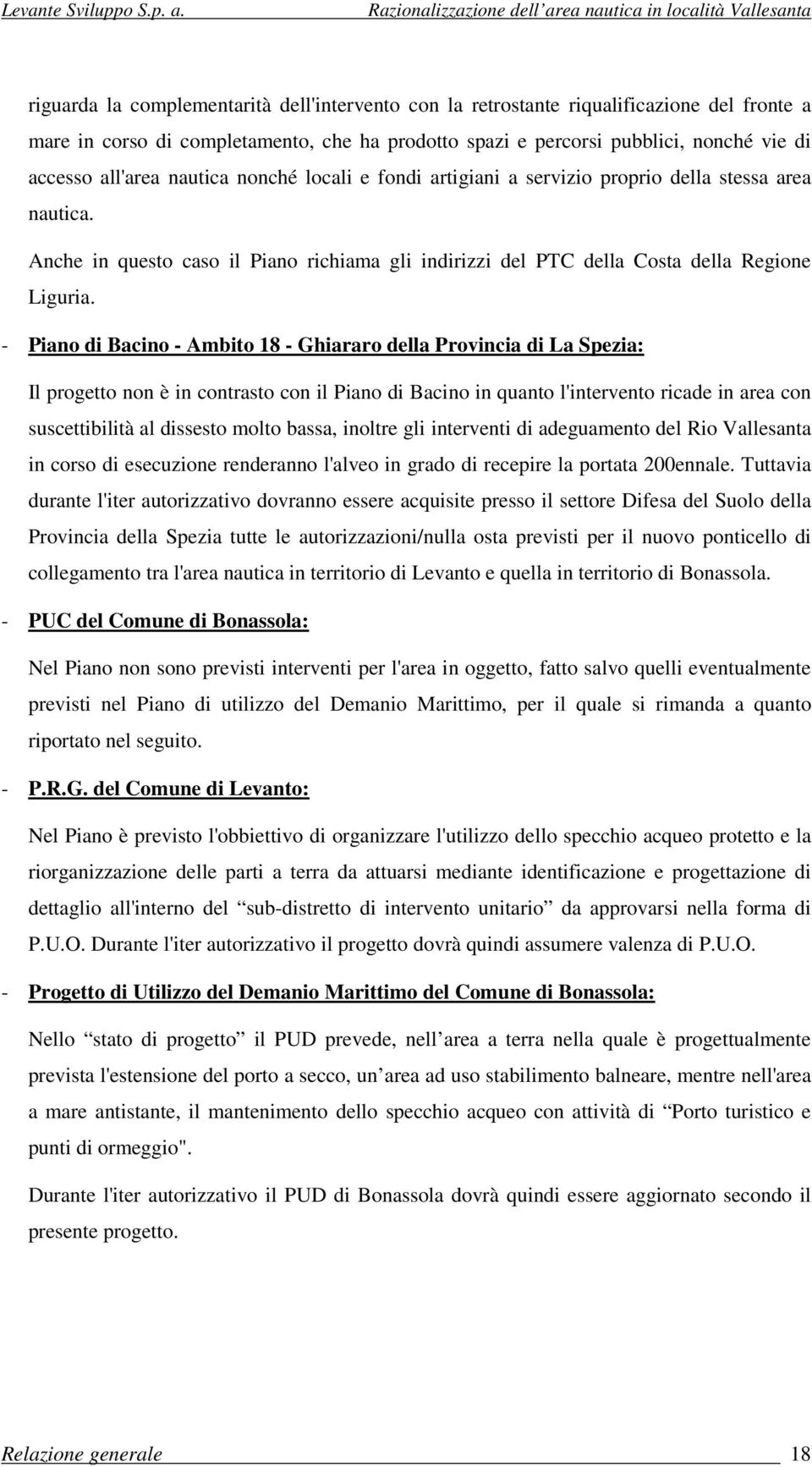 - Piano di Bacino - Ambito 18 - Ghiararo della Provincia di La Spezia: Il progetto non è in contrasto con il Piano di Bacino in quanto l'intervento ricade in area con suscettibilità al dissesto molto