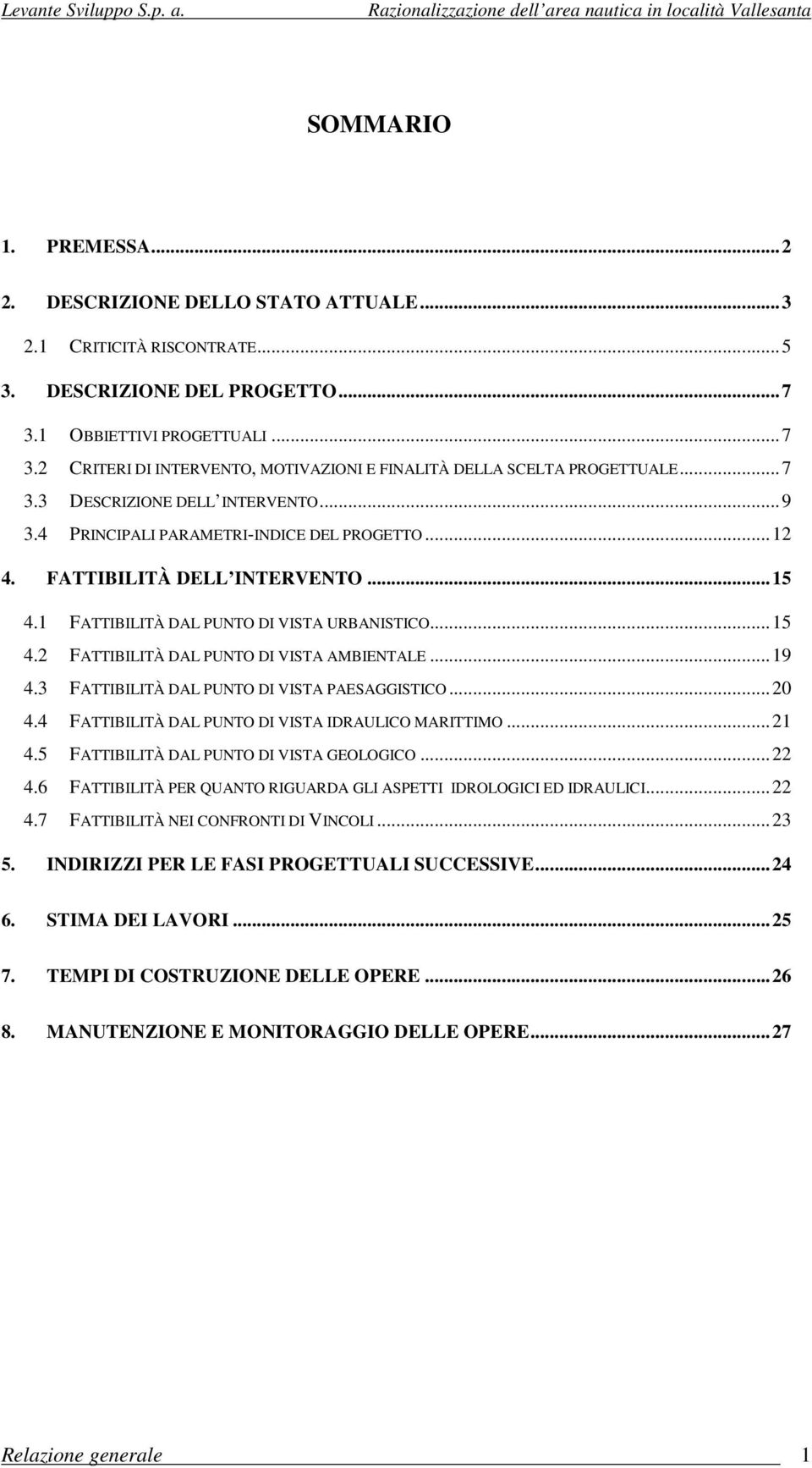 FATTIBILITÀ DELL INTERVENTO...15 4.1 FATTIBILITÀ DAL PUNTO DI VISTA URBANISTICO...15 4.2 FATTIBILITÀ DAL PUNTO DI VISTA AMBIENTALE...19 4.3 FATTIBILITÀ DAL PUNTO DI VISTA PAESAGGISTICO...20 4.