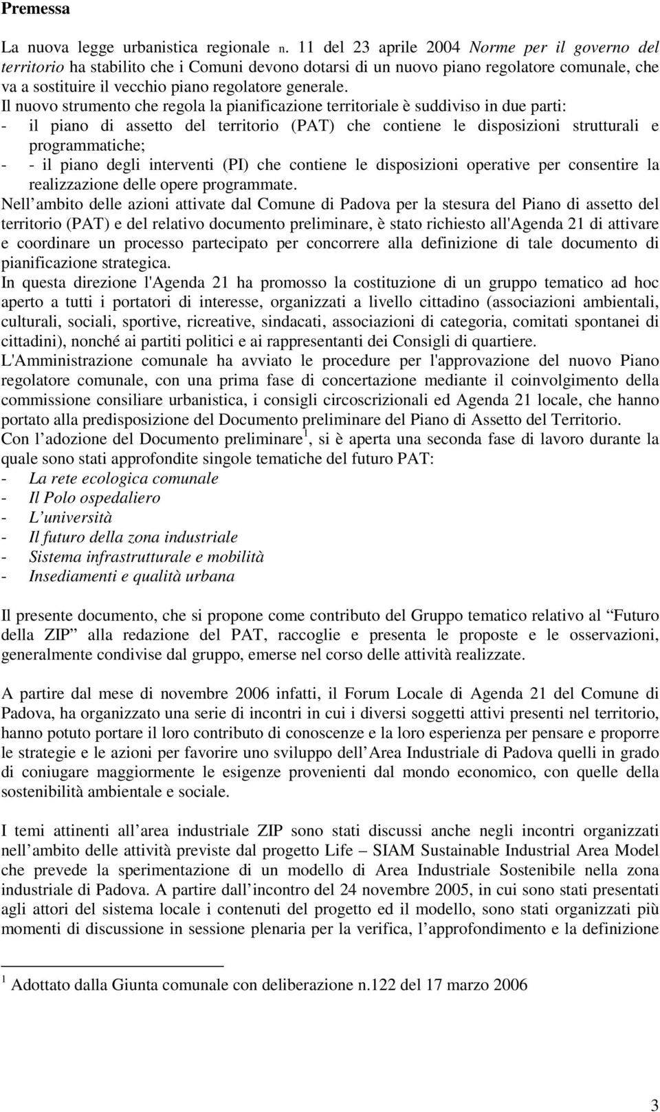 Il nuovo strumento che regola la pianificazione territoriale è suddiviso in due parti: - il piano di assetto del territorio (PAT) che contiene le disposizioni strutturali e programmatiche; - - il