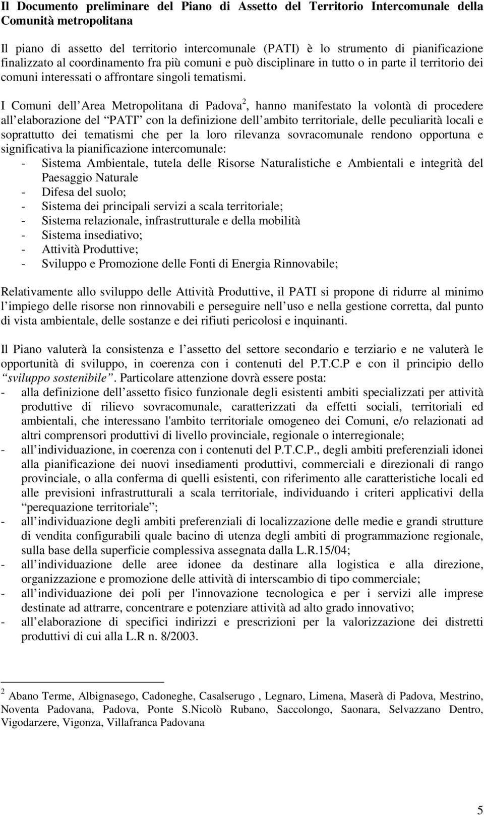 I Comuni dell Area Metropolitana di Padova 2, hanno manifestato la volontà di procedere all elaborazione del PATI con la definizione dell ambito territoriale, delle peculiarità locali e soprattutto