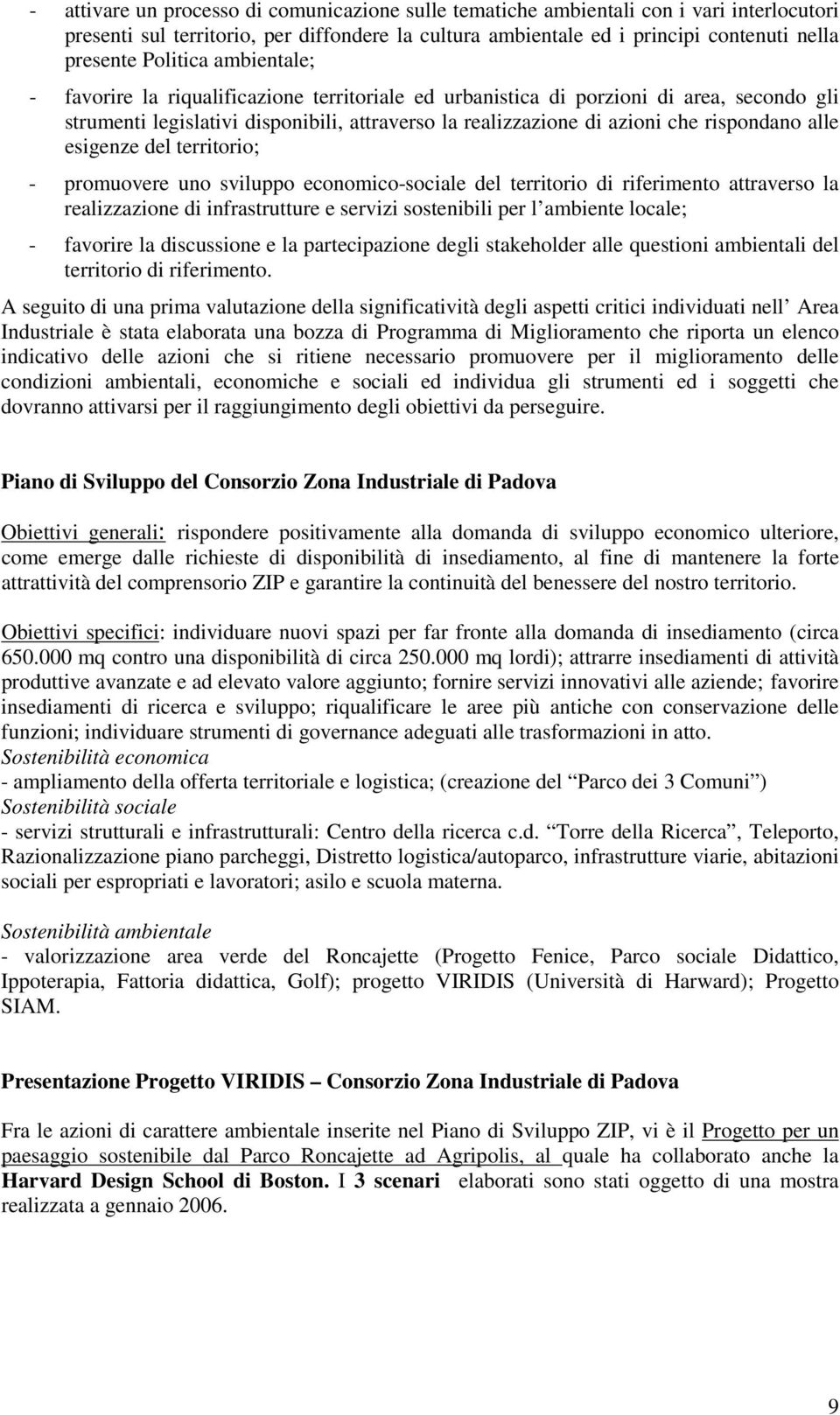 rispondano alle esigenze del territorio; - promuovere uno sviluppo economico-sociale del territorio di riferimento attraverso la realizzazione di infrastrutture e servizi sostenibili per l ambiente