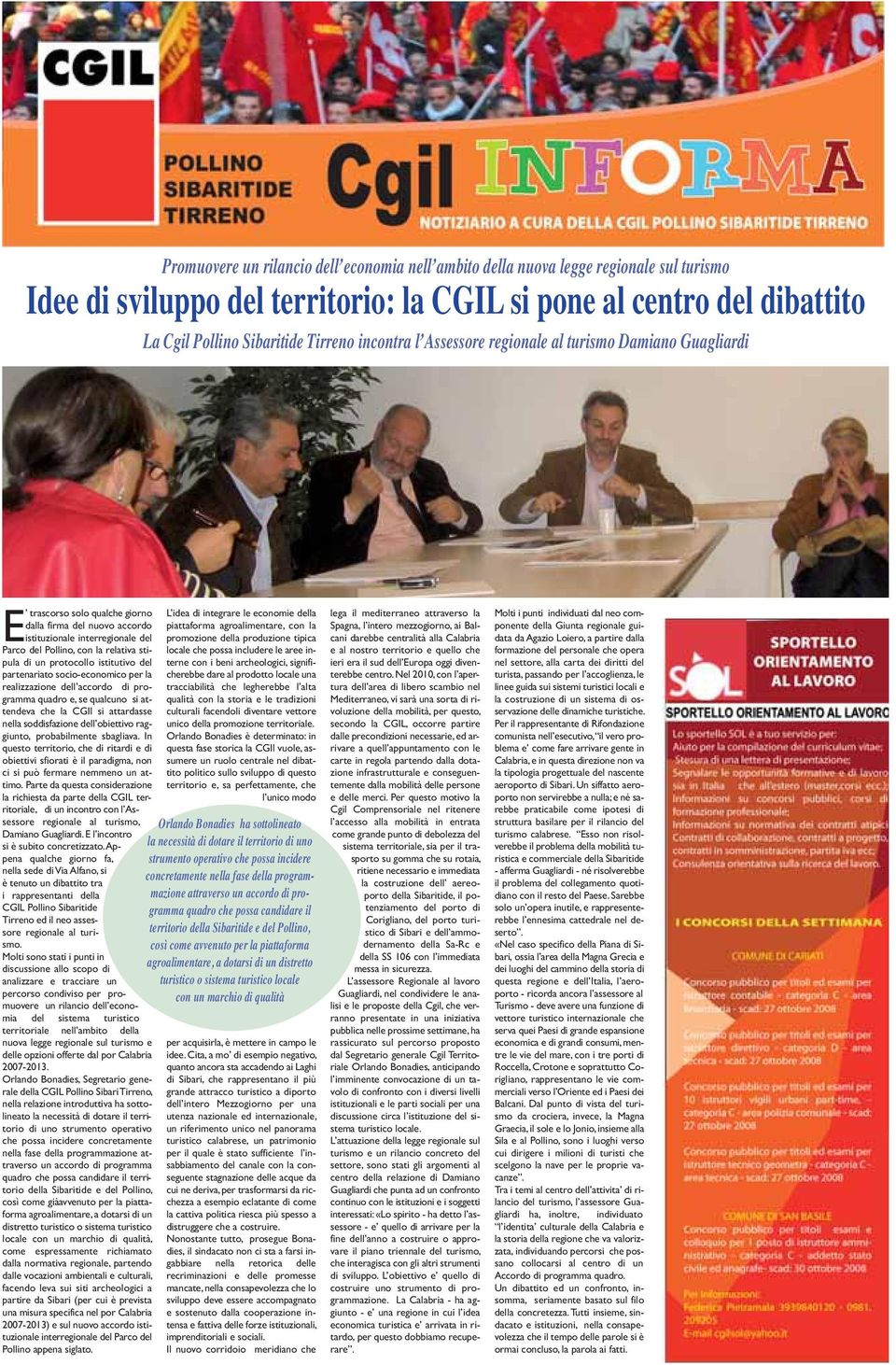 di un protocollo istitutivo del partenariato socio-economico per la realizzazione dell accordo di programma quadro e, se qualcuno si attendeva che la CGIl si attardasse nella soddisfazione dell