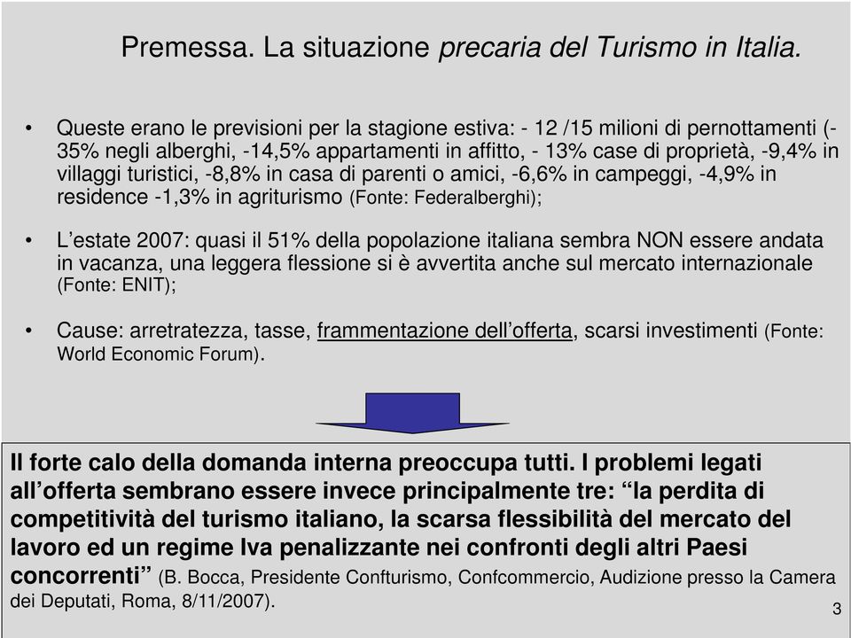 in casa di parenti o amici, -6,6% in campeggi, -4,9% in residence -1,3% in agriturismo (Fonte: Federalberghi); L estate 2007: quasi il 51% della popolazione italiana sembra NON essere andata in