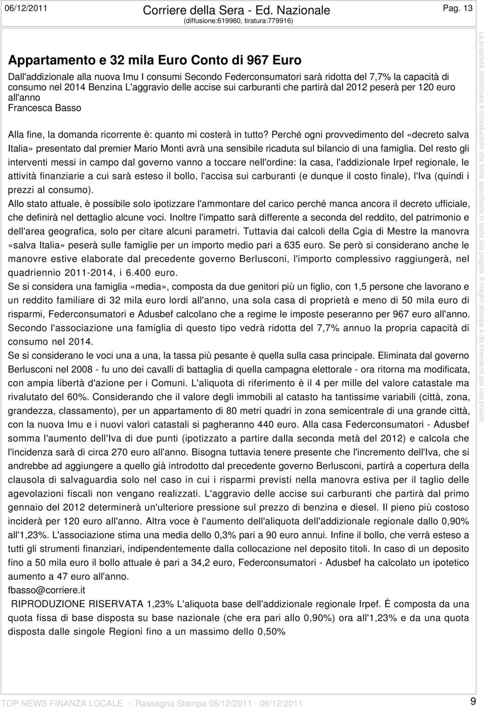 nel 2014 Benzina L'aggravio delle accise sui carburanti che partirà dal 2012 peserà per 120 euro all'anno Francesca Basso Alla fine, la domanda ricorrente è: quanto mi costerà in tutto?