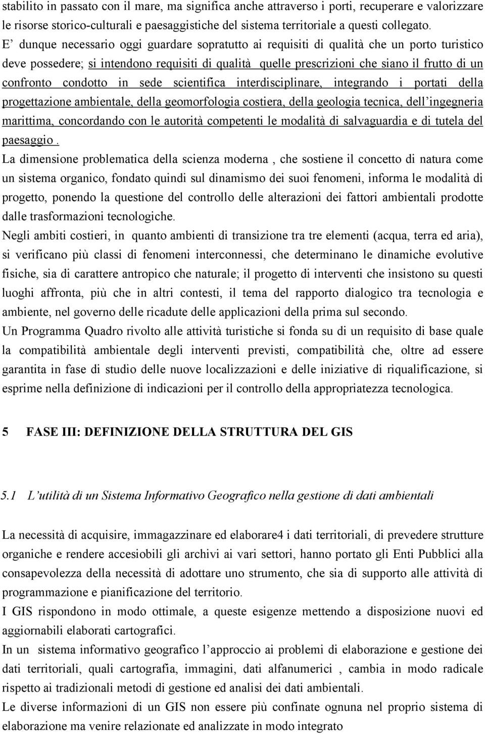 condotto in sede scientifica interdisciplinare, integrando i portati della progettazione ambientale, della geomorfologia costiera, della geologia tecnica, dell ingegneria marittima, concordando con