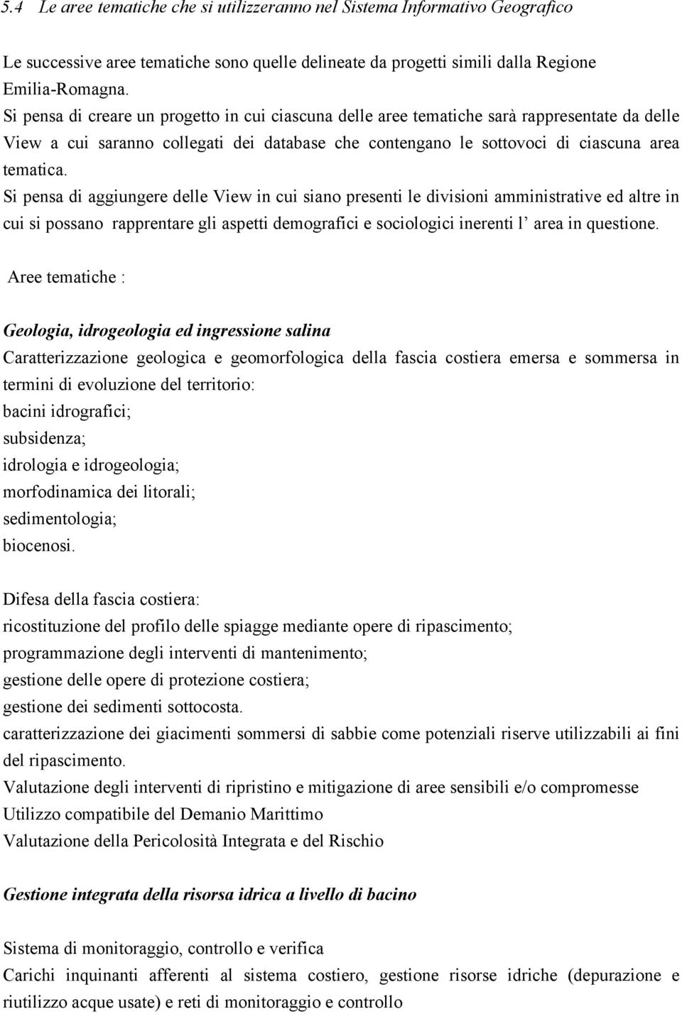 Si pensa di aggiungere delle View in cui siano presenti le divisioni amministrative ed altre in cui si possano rapprentare gli aspetti demografici e sociologici inerenti l area in questione.