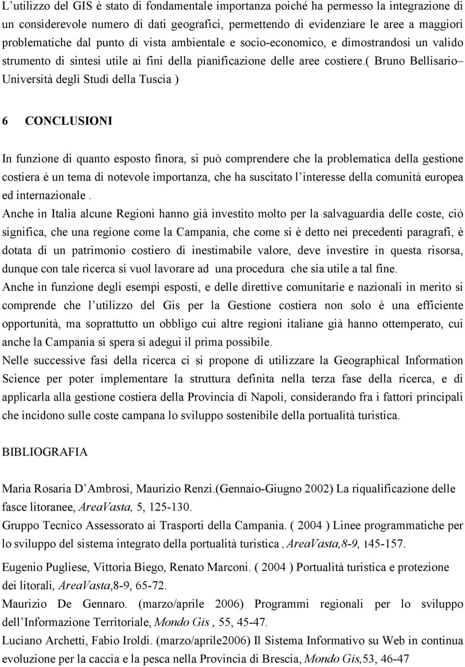 ( Bruno Bellisario Università degli Studi della Tuscia ) 6 CONCLUSIONI In funzione di quanto esposto finora, si può comprendere che la problematica della gestione costiera è un tema di notevole