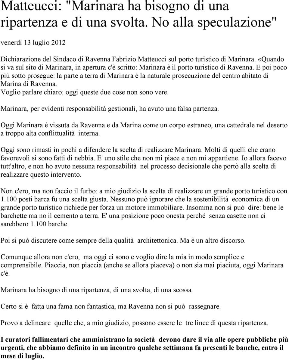 E poi poco più sotto prosegue: la parte a terra di Marinara è la naturale prosecuzione del centro abitato di Marina di Ravenna. Voglio parlare chiaro: oggi queste due cose non sono vere.